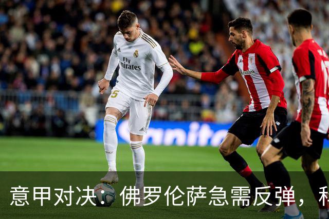 意甲对决：佛罗伦萨急需反弹，科莫能否维持竞争力？